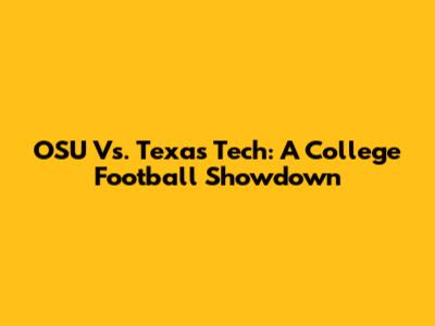 OSU Vs. Texas Tech: A College Football Showdown