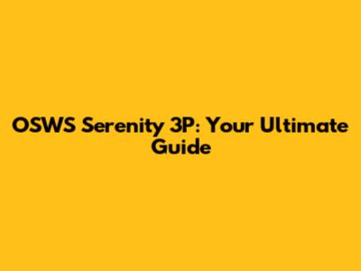 OSWS Serenity 3P: Your Ultimate Guide