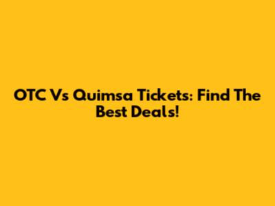 OTC Vs Quimsa Tickets: Find The Best Deals!