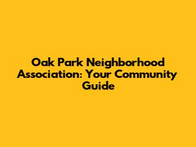 Oak Park Neighborhood Association: Your Community Guide