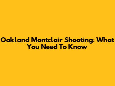Oakland Montclair Shooting: What You Need To Know