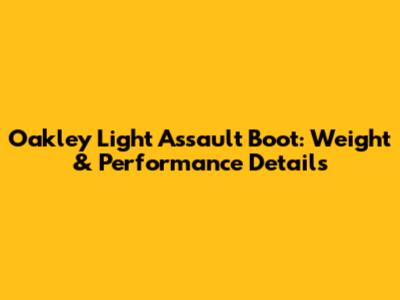 Oakley Light Assault Boot: Weight & Performance Details
