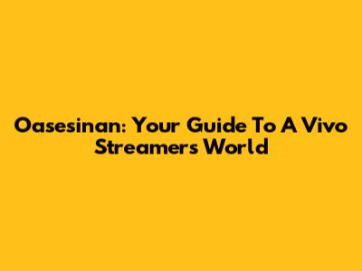 Oasesinan: Your Guide To A Vivo Streamer's World
