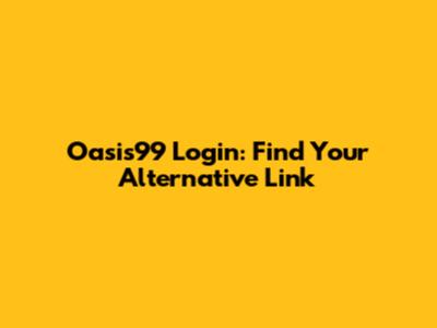 Oasis99 Login: Find Your Alternative Link