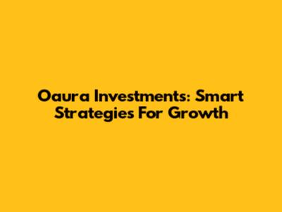 Oaura Investments: Smart Strategies For Growth