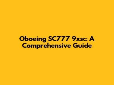 Oboeing SC777 9xsc: A Comprehensive Guide