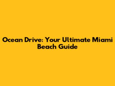 Ocean Drive: Your Ultimate Miami Beach Guide