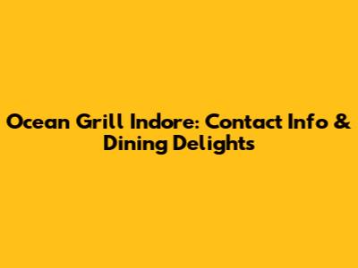 Ocean Grill Indore: Contact Info & Dining Delights