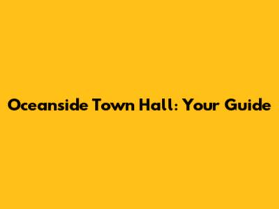 Oceanside Town Hall: Your Guide