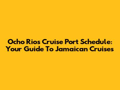 Ocho Rios Cruise Port Schedule: Your Guide To Jamaican Cruises