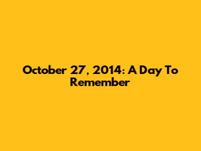 October 27, 2014: A Day To Remember
