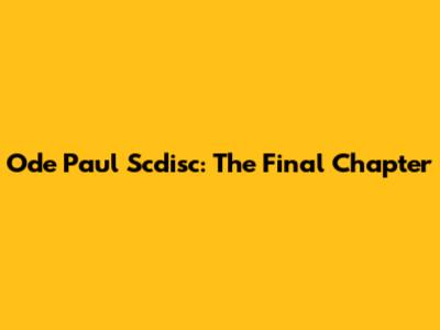 Ode Paul Scdisc: The Final Chapter