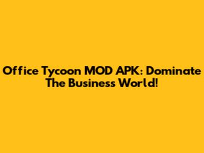 Office Tycoon MOD APK: Dominate The Business World!