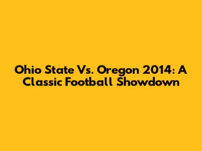Ohio State Vs. Oregon 2014: A Classic Football Showdown