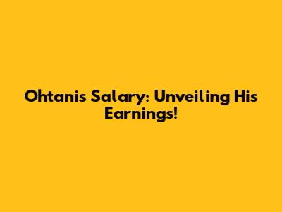 Ohtani's Salary: Unveiling His Earnings!