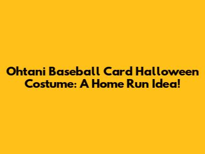 Ohtani Baseball Card Halloween Costume: A Home Run Idea!