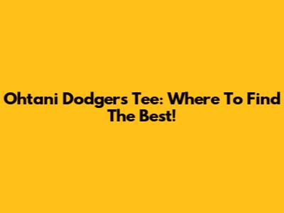 Ohtani Dodgers Tee: Where To Find The Best!