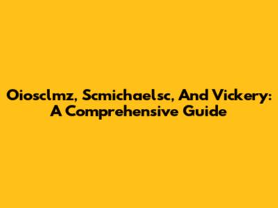 Oiosclmz, Scmichaelsc, And Vickery: A Comprehensive Guide