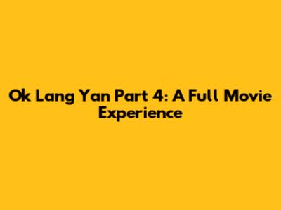Ok Lang Yan Part 4: A Full Movie Experience