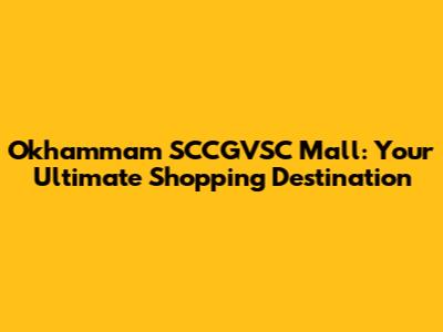 Okhammam SCCGVSC Mall: Your Ultimate Shopping Destination