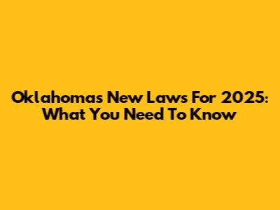 Oklahoma's New Laws For 2025: What You Need To Know
