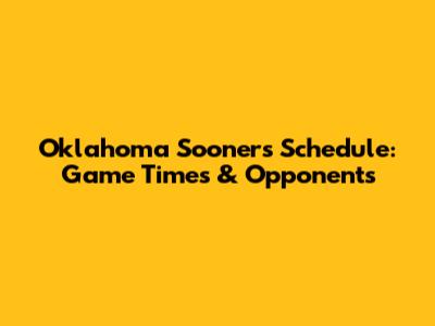 Oklahoma Sooners Schedule: Game Times & Opponents
