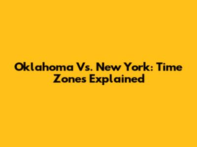 Oklahoma Vs. New York: Time Zones Explained