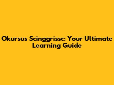 Okursus Scinggrissc: Your Ultimate Learning Guide