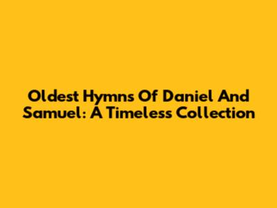 Oldest Hymns Of Daniel And Samuel: A Timeless Collection