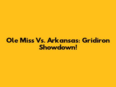 Ole Miss Vs. Arkansas: Gridiron Showdown!