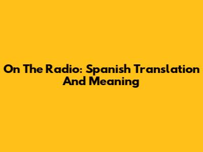 On The Radio: Spanish Translation And Meaning