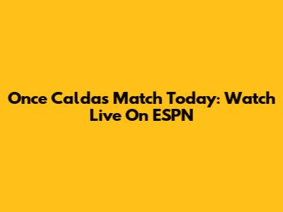 Once Caldas Match Today: Watch Live On ESPN