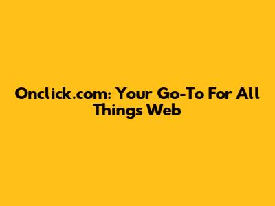 Onclick.com: Your Go-To For All Things Web