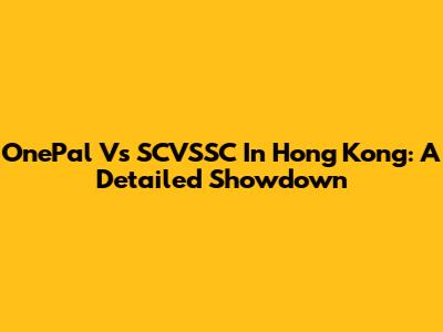 OnePal Vs SCVSSC In Hong Kong: A Detailed Showdown