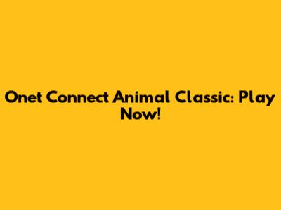 Onet Connect Animal Classic: Play Now!
