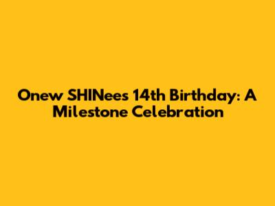 Onew SHINee's 14th Birthday: A Milestone Celebration
