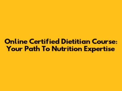 Online Certified Dietitian Course: Your Path To Nutrition Expertise
