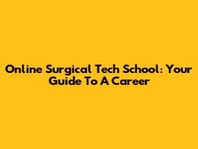 Online Surgical Tech School: Your Guide To A Career