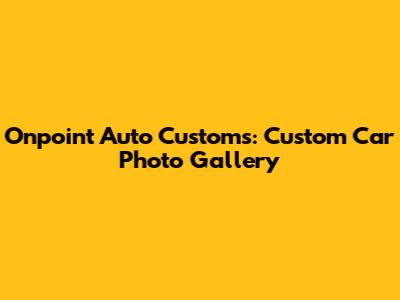 Onpoint Auto Customs: Custom Car Photo Gallery
