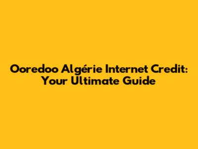 Ooredoo Algérie Internet Credit: Your Ultimate Guide