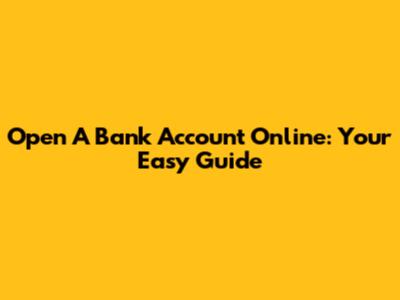 Open A Bank Account Online: Your Easy Guide