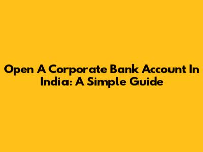 Open A Corporate Bank Account In India: A Simple Guide