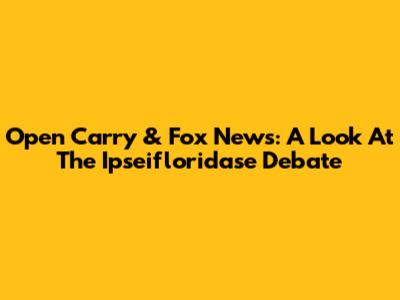 Open Carry & Fox News: A Look At The Ipseifloridase Debate