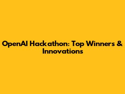 OpenAI Hackathon: Top Winners & Innovations