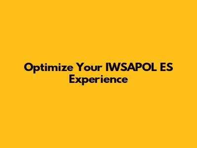 Optimize Your IWSAPOL ES Experience