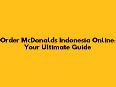 Order McDonald's Indonesia Online: Your Ultimate Guide