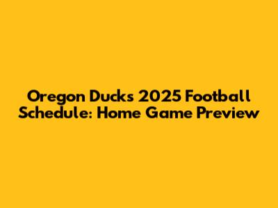 Oregon Ducks 2025 Football Schedule: Home Game Preview