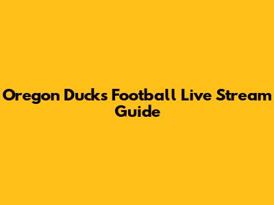 Oregon Ducks Football Live Stream Guide