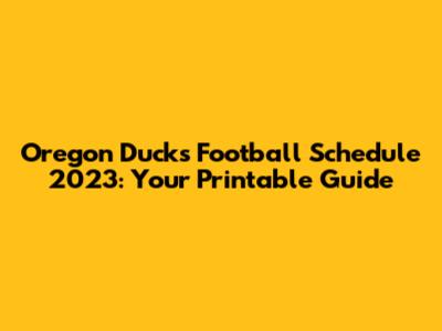 Oregon Ducks Football Schedule 2023: Your Printable Guide