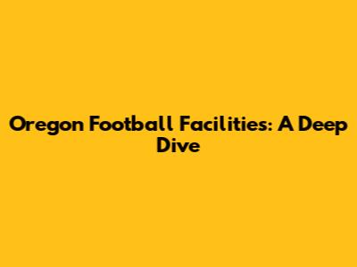 Oregon Football Facilities: A Deep Dive